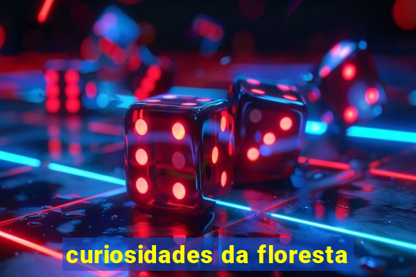 curiosidades da floresta